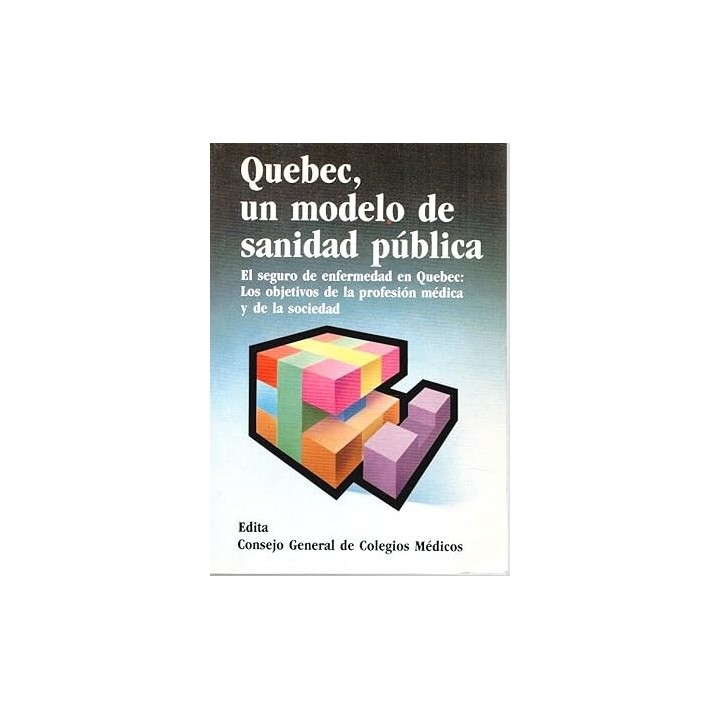 QUEBEC, UN MODELO DE SANIDAD PÚBLICA. EL SEGURO DE ENFERMEDAD EN QUEBEC LOS OBJETIVOS DE LA PROFESIÓN MÉDICA Y DE LA SOCIEDAD